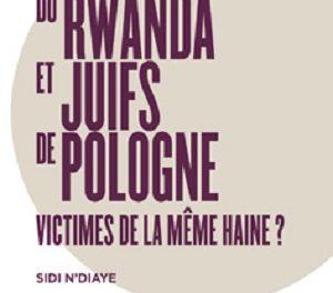 LIVRE : « Tutsis du Rwanda et Juifs de Pologne : Victimes de la Même Haine ?